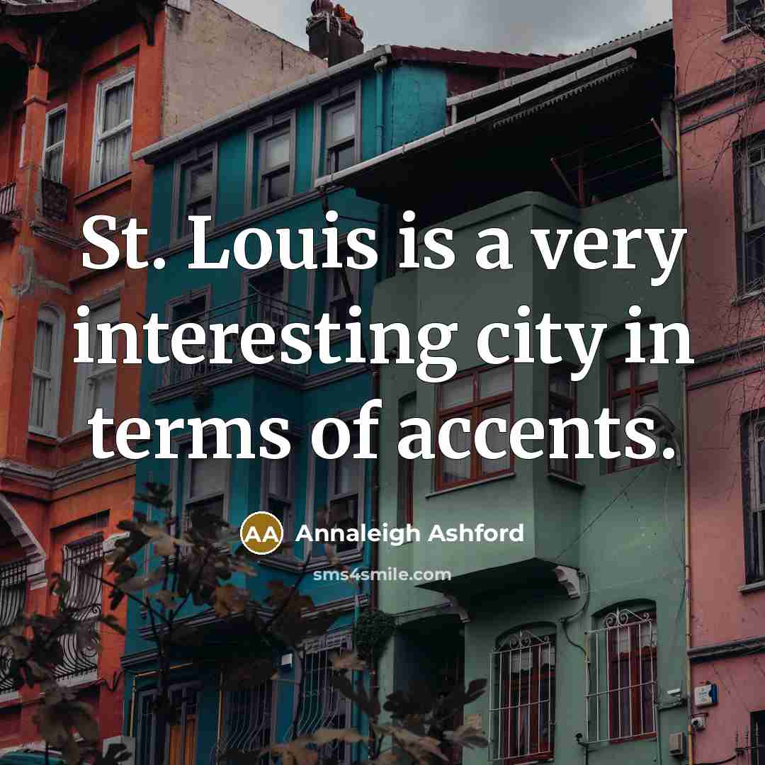“St. Louis is a very interesting city in terms of accents.” quote by Annaleigh Ashford