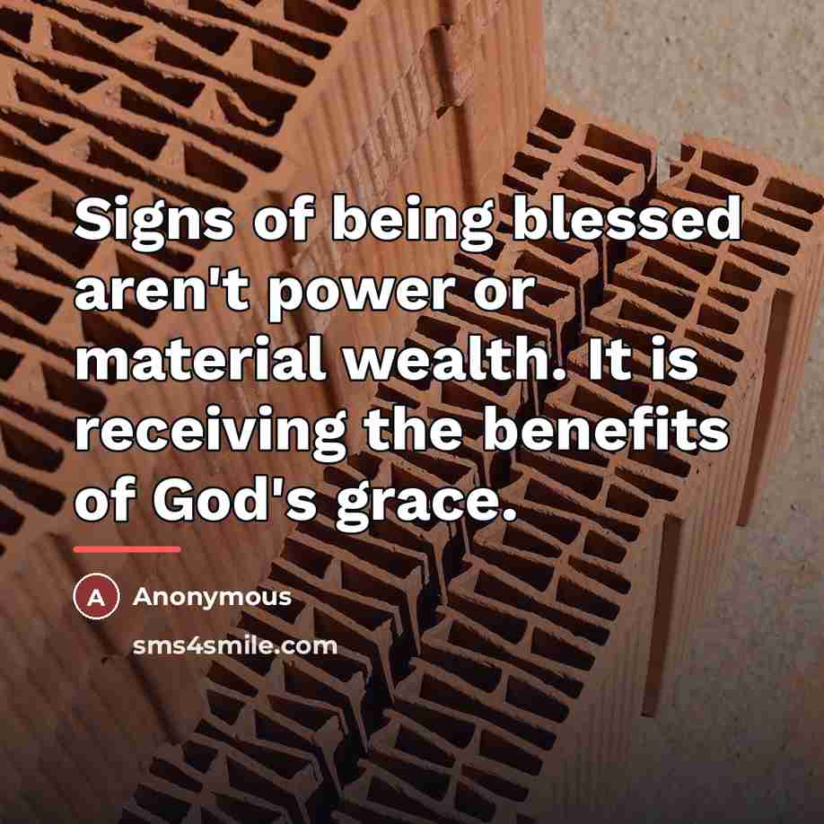 “Signs of being blessed aren't power or material wealth. It…” quote by Anonymous