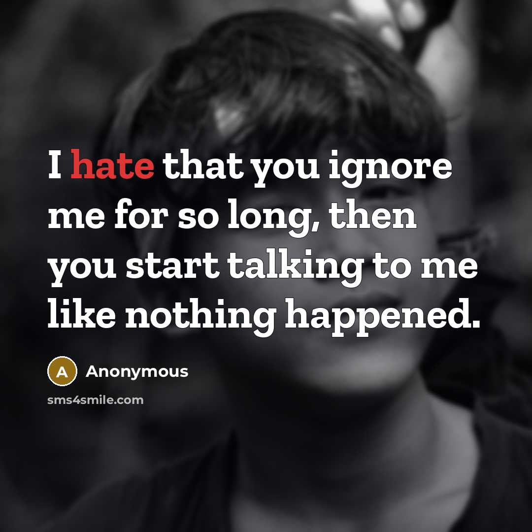 “I hate that you ignore me for so long, then…” quote by Anonymous