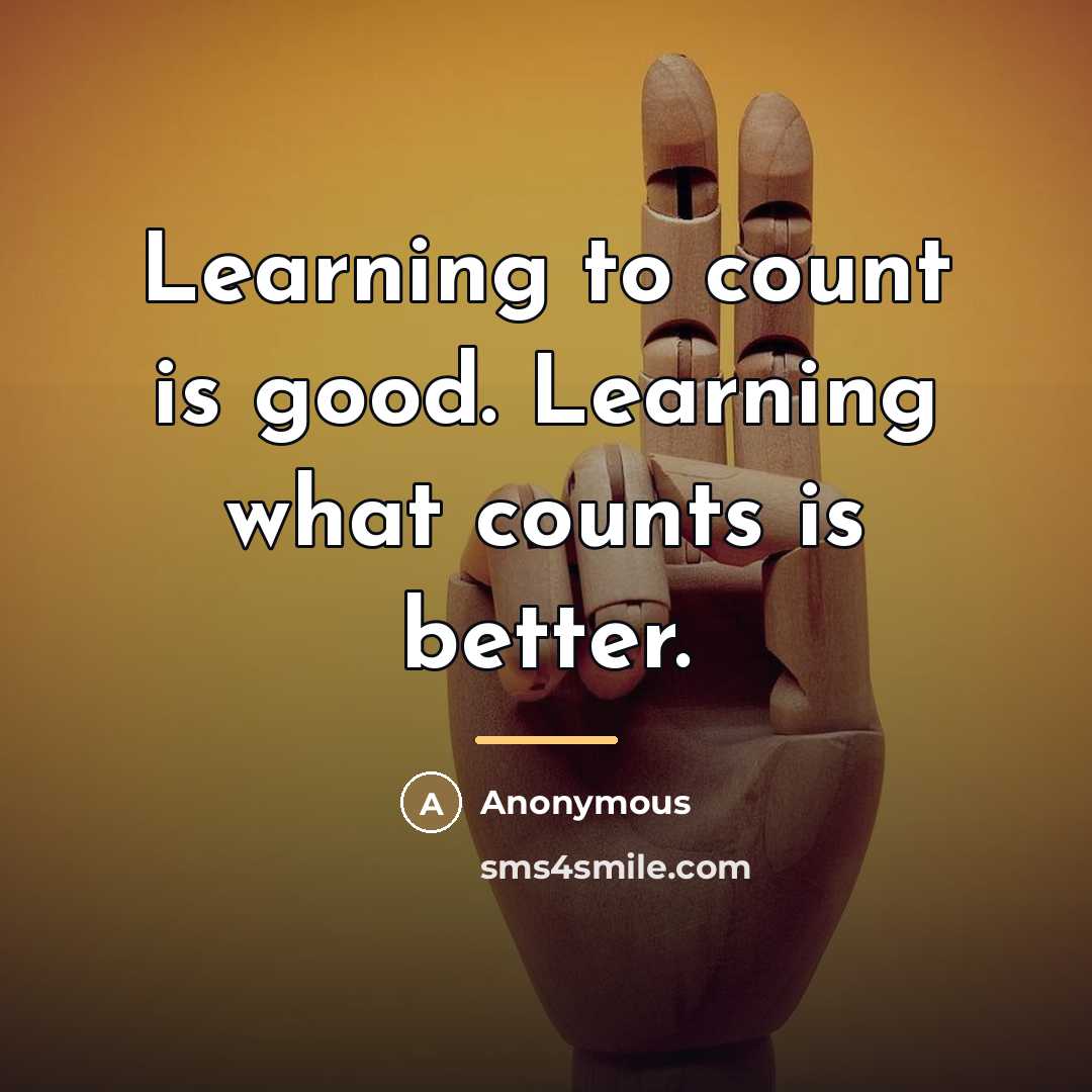 “Learning to count is good. Learning what counts is better.…” quote by Anonymous