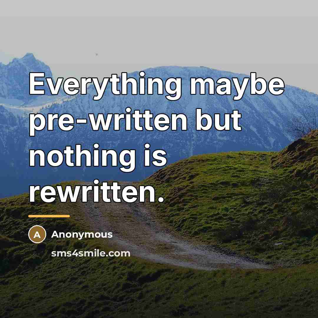 “Everything maybe pre-written but nothing is rewritten.…” quote by Anonymous