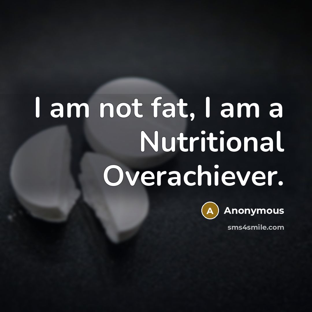 “I am not fat, I am a Nutritional Overachiever.…” quote by Anonymous