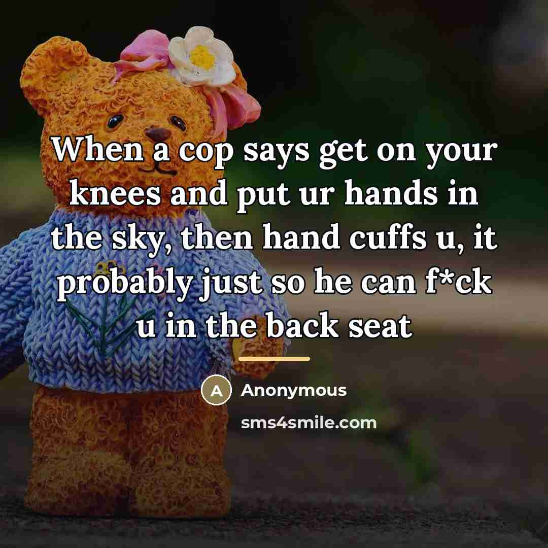 “When a cop says get on your knees and put…” quote by Anonymous