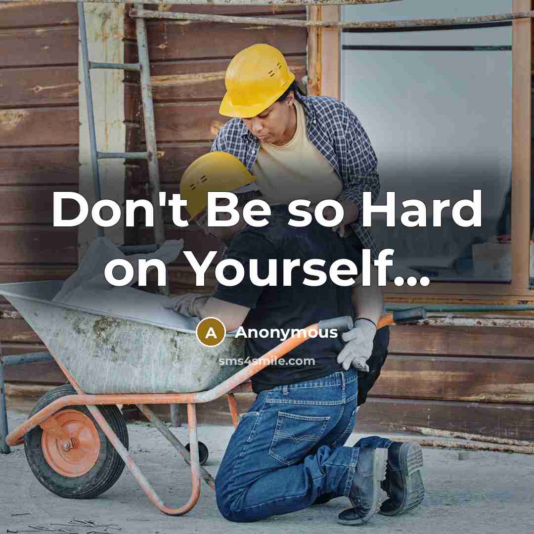 “Don't Be so Hard on Yourself...” quote by Anonymous