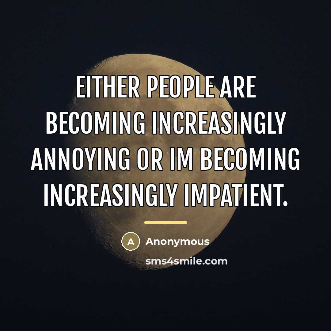 “Either people are becoming increasingly annoying or Im becoming increasingly…” quote by Anonymous