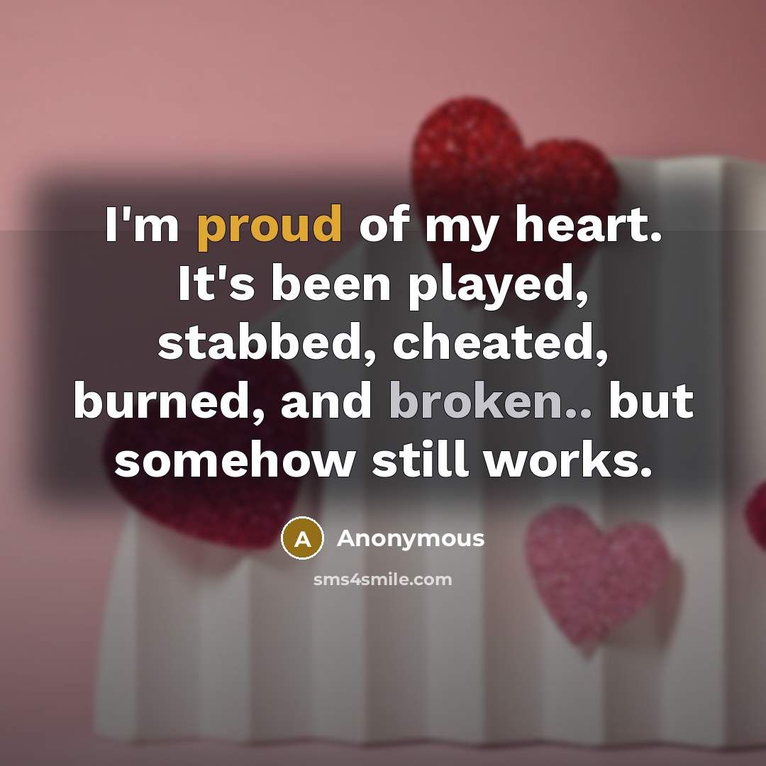 “I'm proud of my heart. It's been played, stabbed, cheated,…” quote by Anonymous