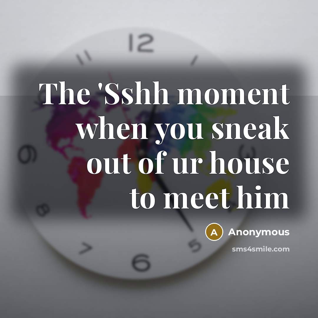 “The 'Sshh moment when you sneak out of ur house to meet him” quote by Anonymous