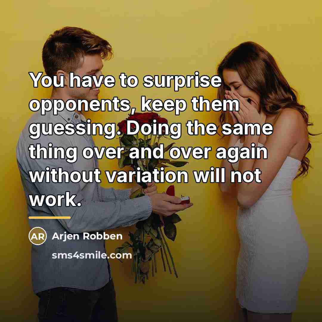 “You have to surprise opponents, keep them guessing. Doing the…” quote by Arjen Robben