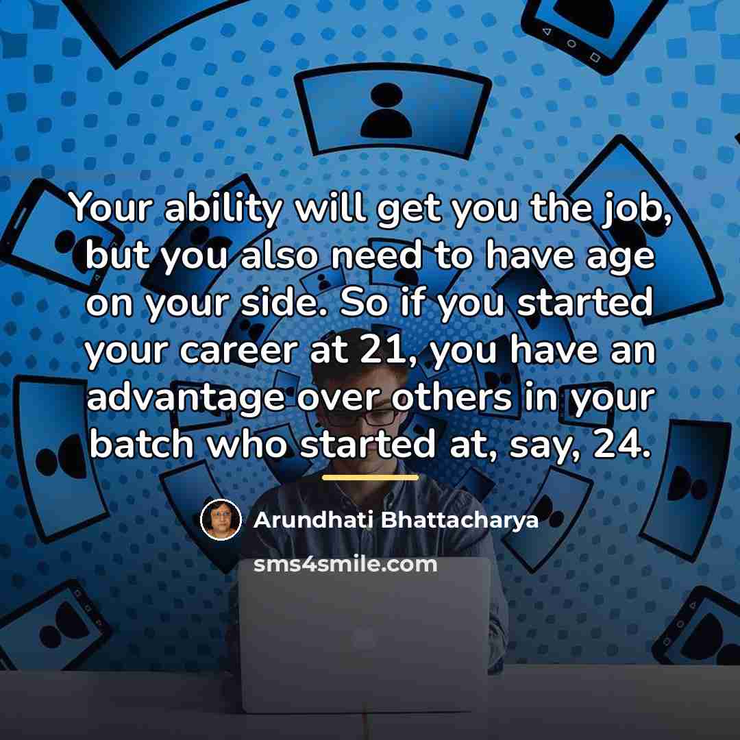 “Your ability will get you the job, but you also…” quote by Arundhati Bhattacharya