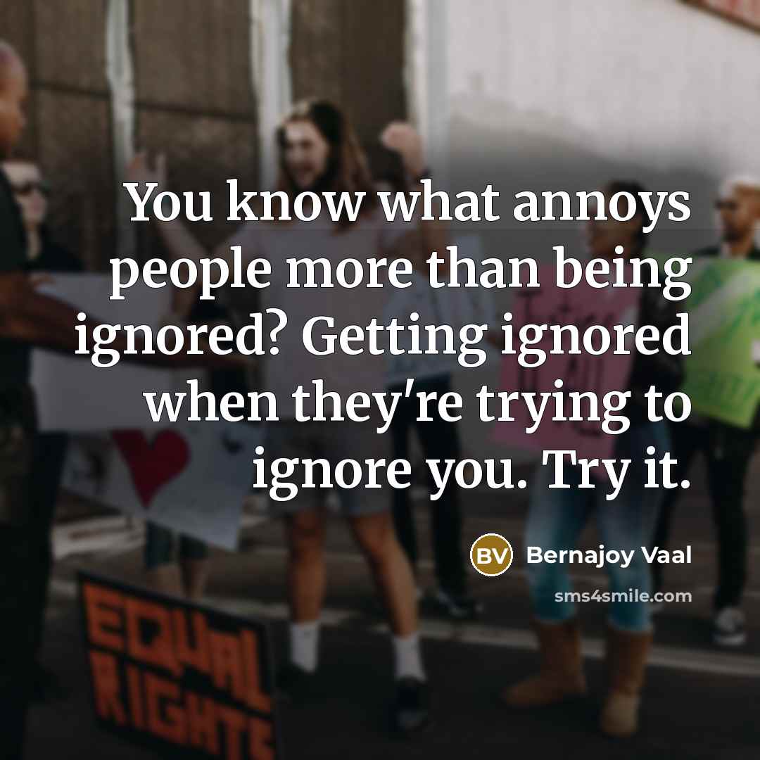 “You know what annoys people more than being ignored? Getting…” quote by Bernajoy Vaal