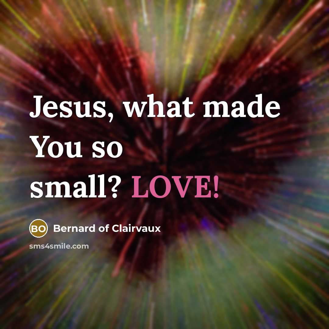 “Jesus, what made You so small? LOVE!…” quote by Bernard of Clairvaux