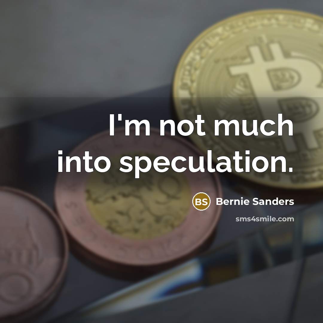 “I'm not much into speculation.…” quote by Bernie Sanders