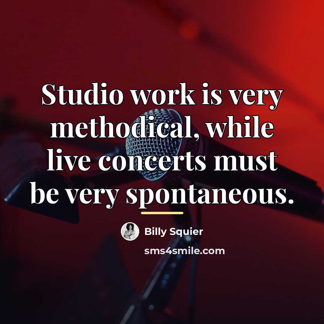 “Studio work is very methodical, while live concerts must be…” quote by Billy Squier