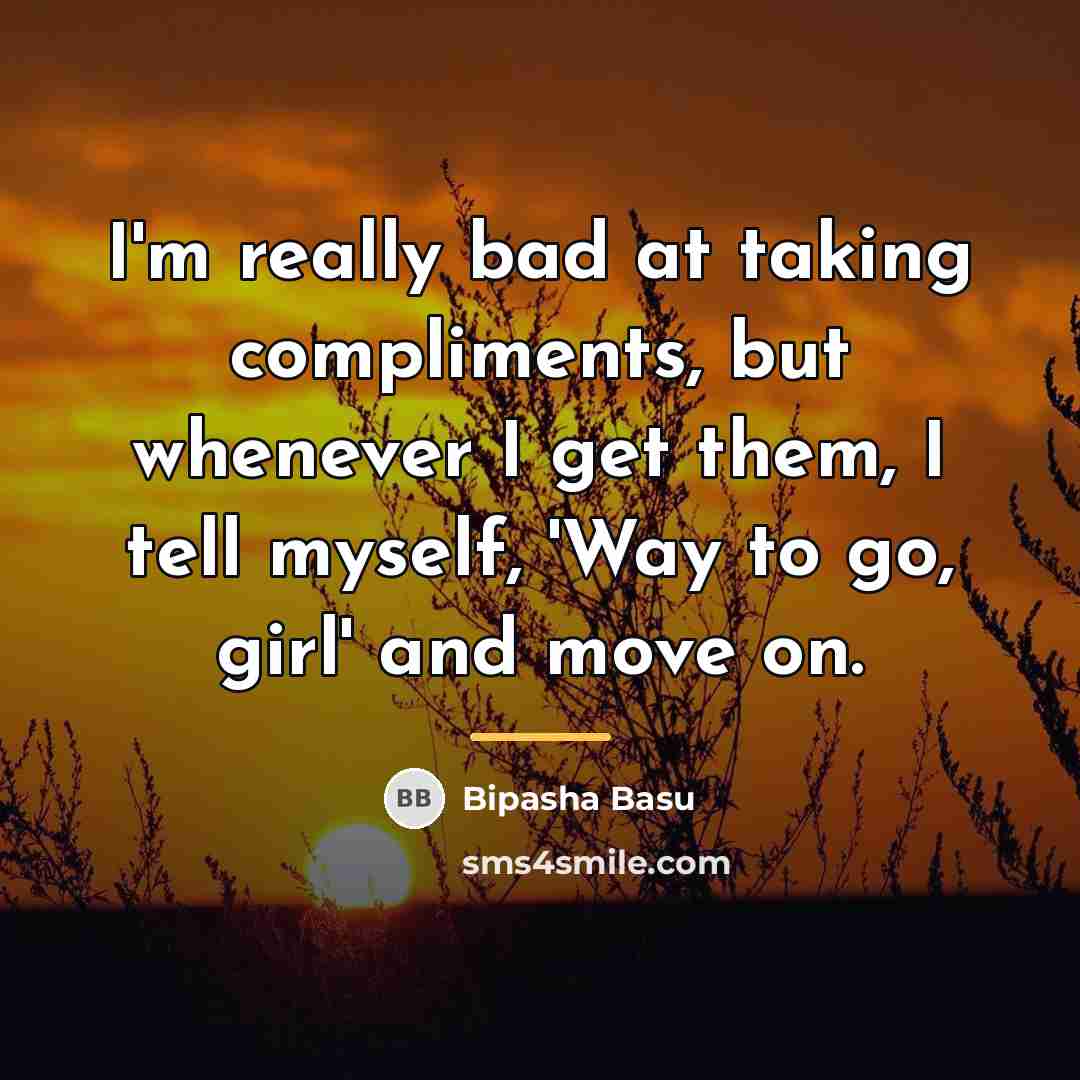 “I'm really bad at taking compliments, but whenever I get…” quote by Bipasha Basu