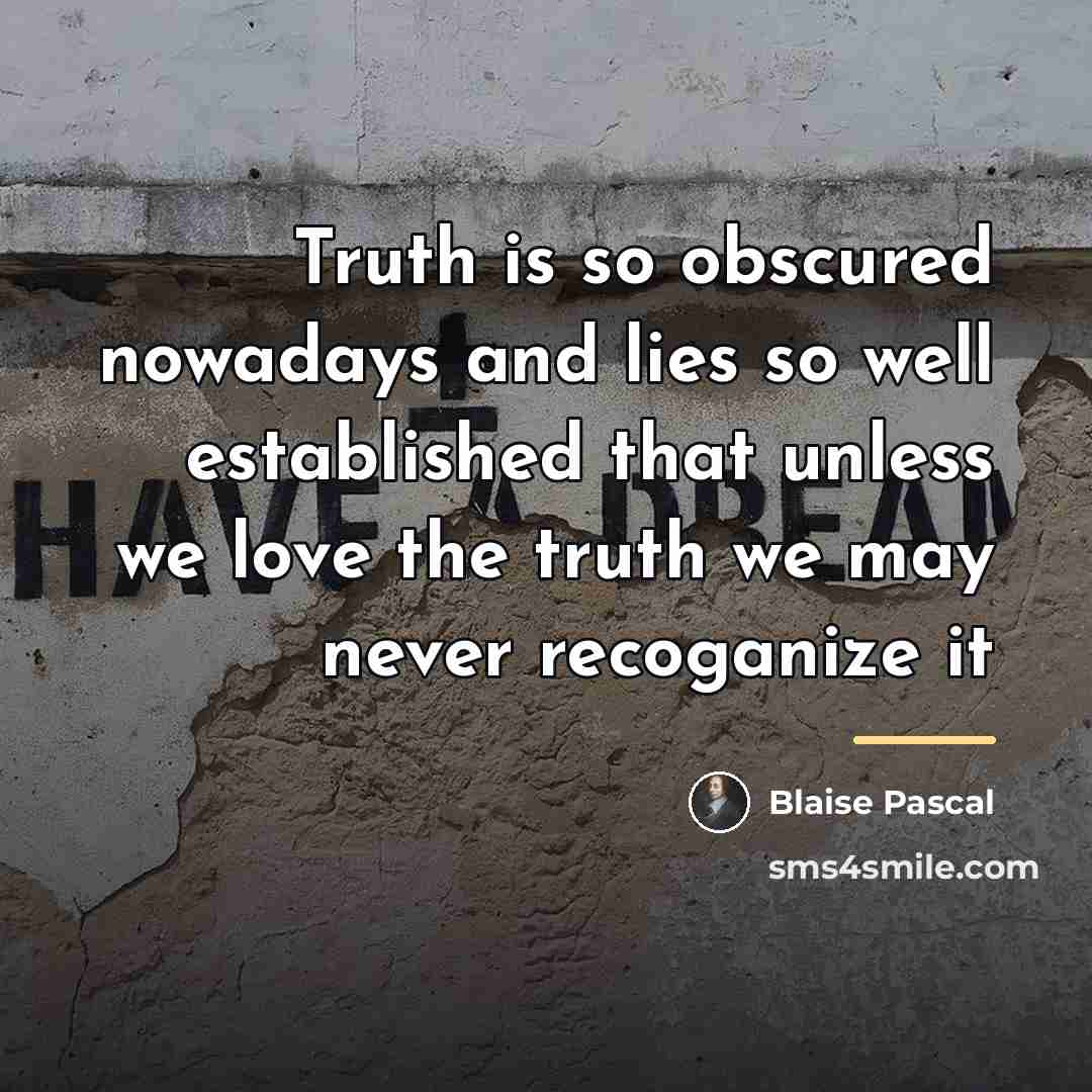 “Truth is so obscured nowadays and lies so well established…” quote by Blaise Pascal