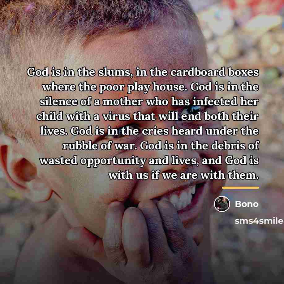 “God is in the slums, in the cardboard boxes where…” quote by Bono
