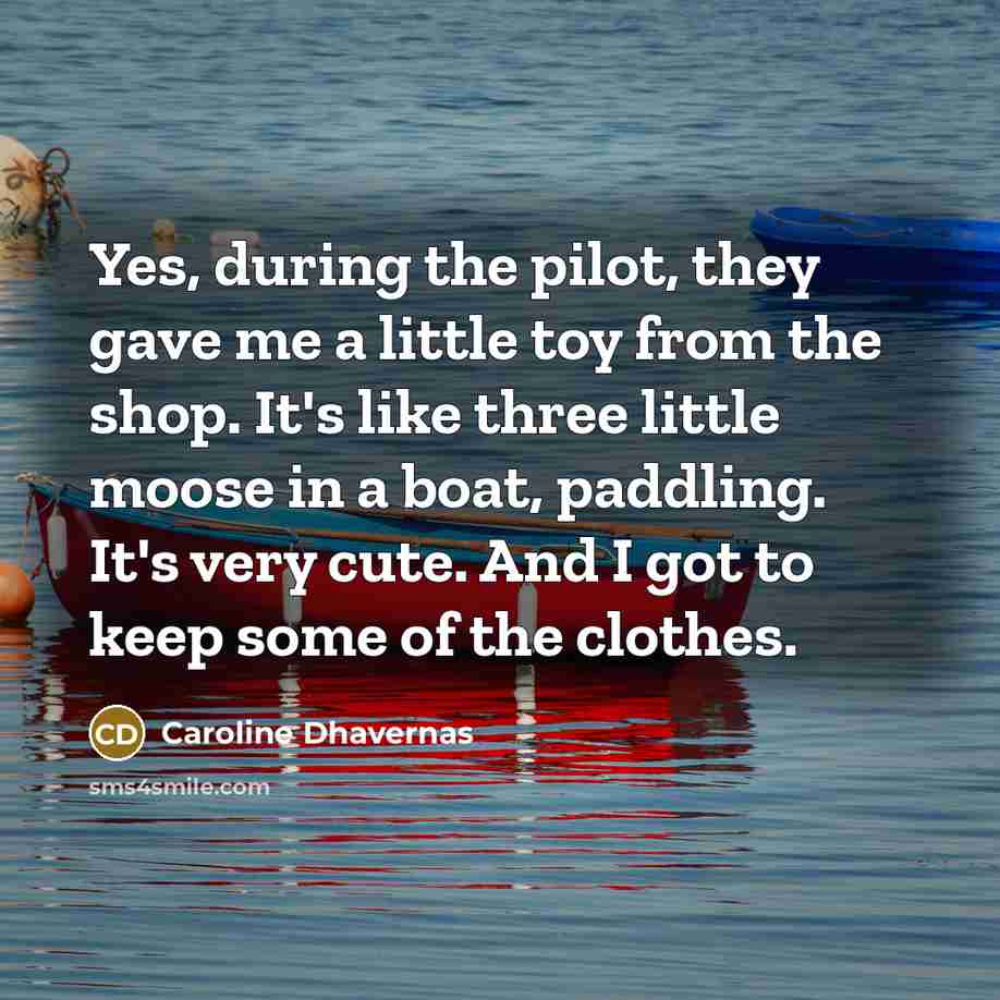 “Yes, during the pilot, they gave me a little toy…” quote by Caroline Dhavernas