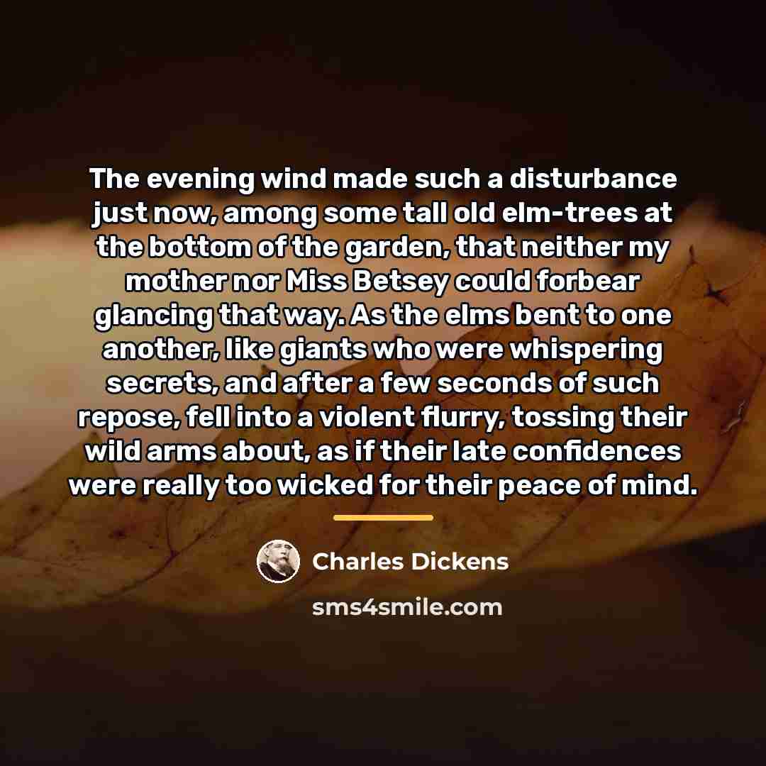 “The evening wind made such a disturbance just now, among…” quote by Charles Dickens