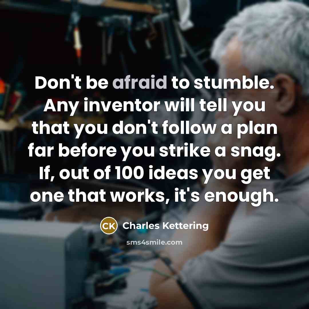 “Don't be afraid to stumble. Any inventor will tell you…” quote by Charles Kettering