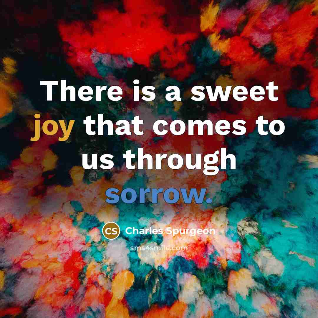 “There is a sweet joy that comes to us through sorrow.” quote by Charles Spurgeon