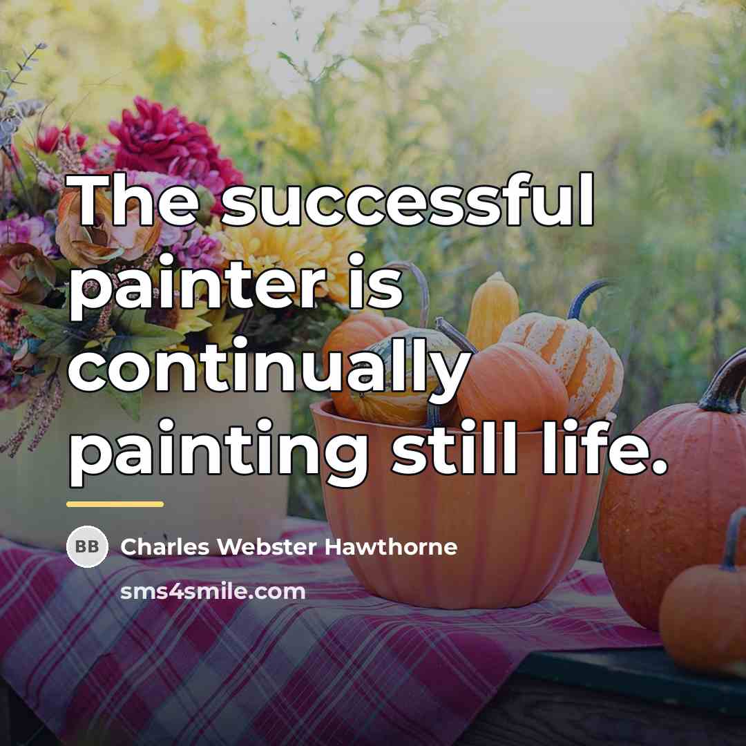 “The successful painter is continually painting still life.…” quote by Charles Webster Hawthorne