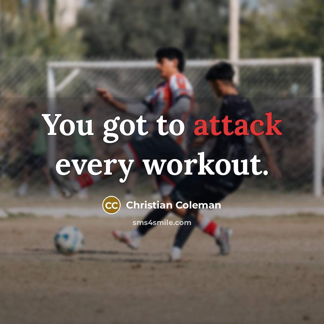 “You got to attack every workout.…” quote by Christian Coleman