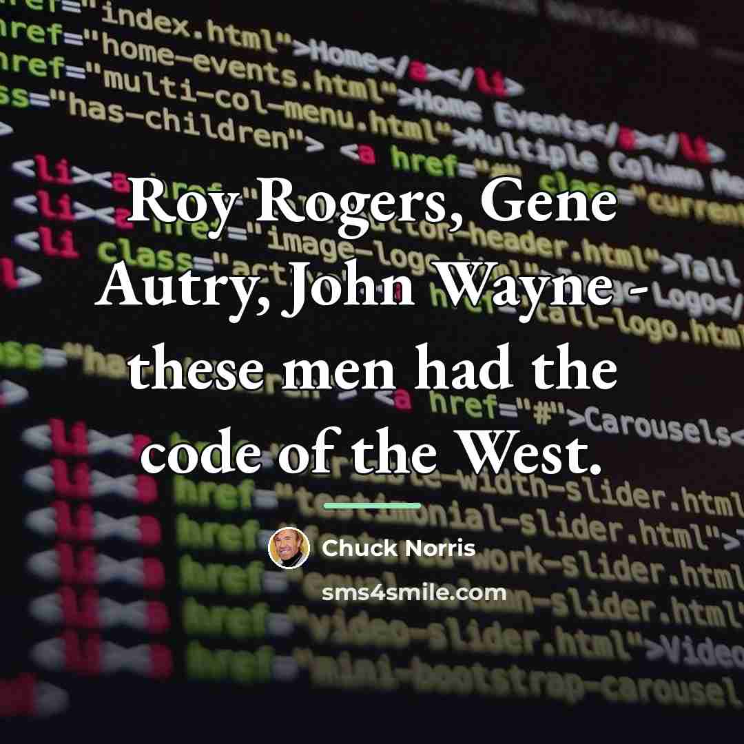 “Roy Rogers, Gene Autry, John Wayne - these men had…” quote by Chuck Norris