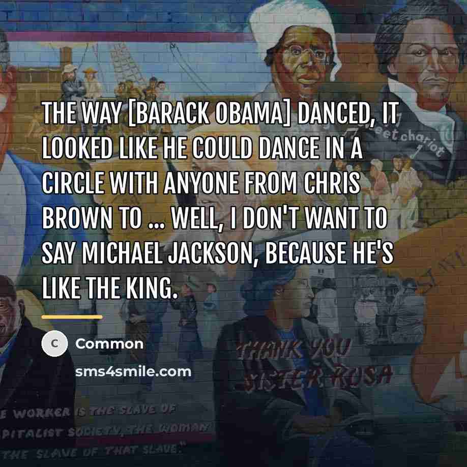 “The way [Barack Obama] danced, it looked like he could…” quote by Common