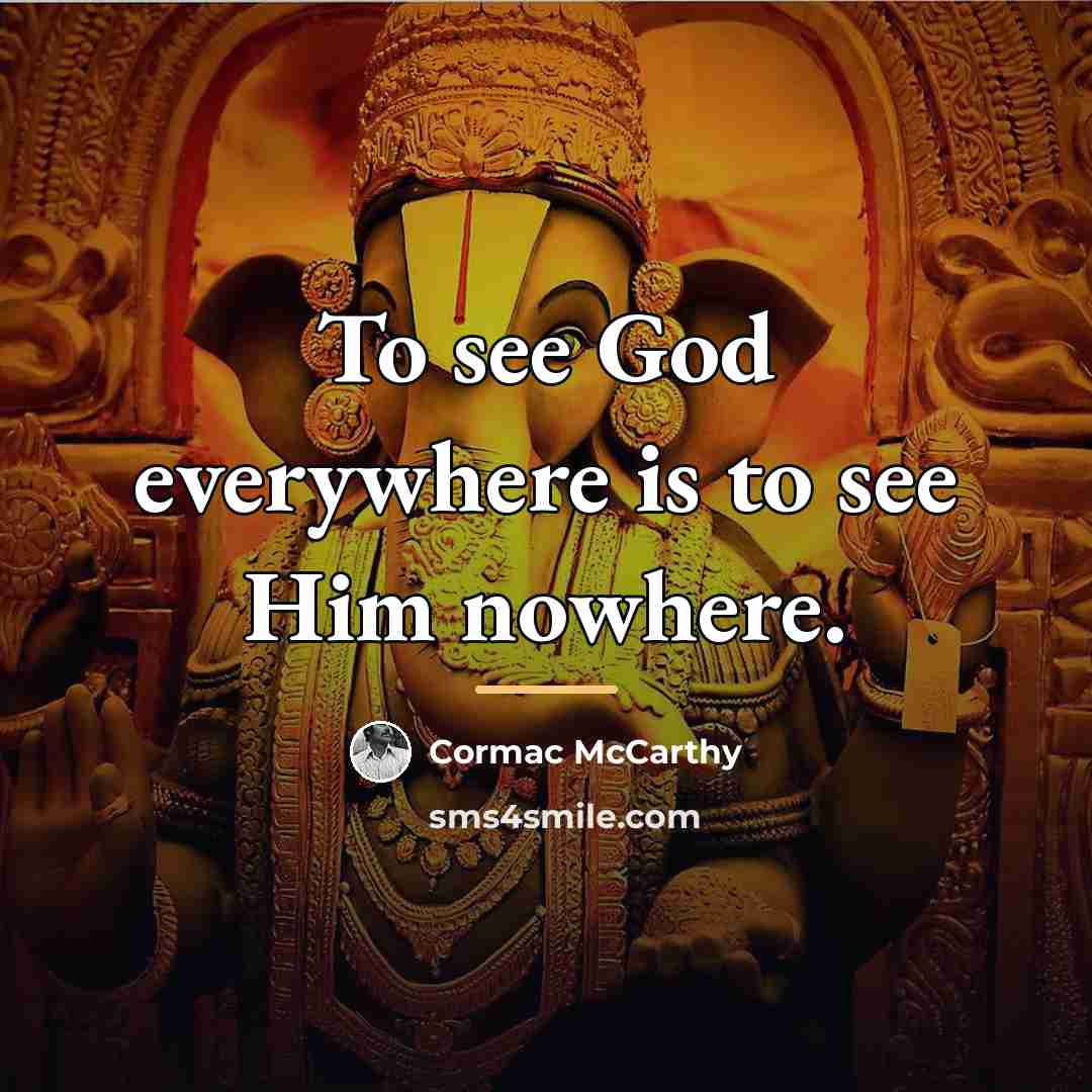 “To see God everywhere is to see Him nowhere.…” quote by Cormac McCarthy