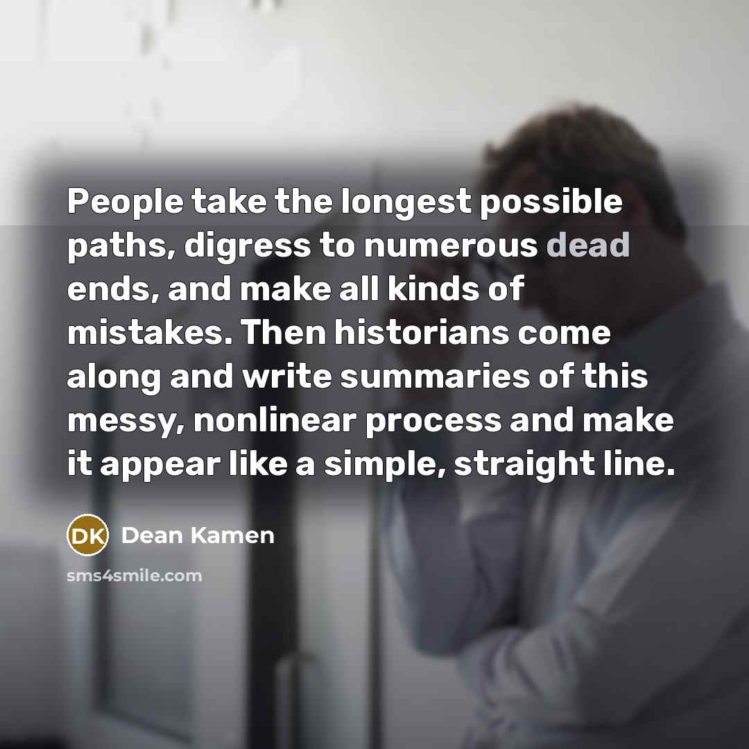 “People take the longest possible paths, digress to numerous dead…” quote by Dean Kamen
