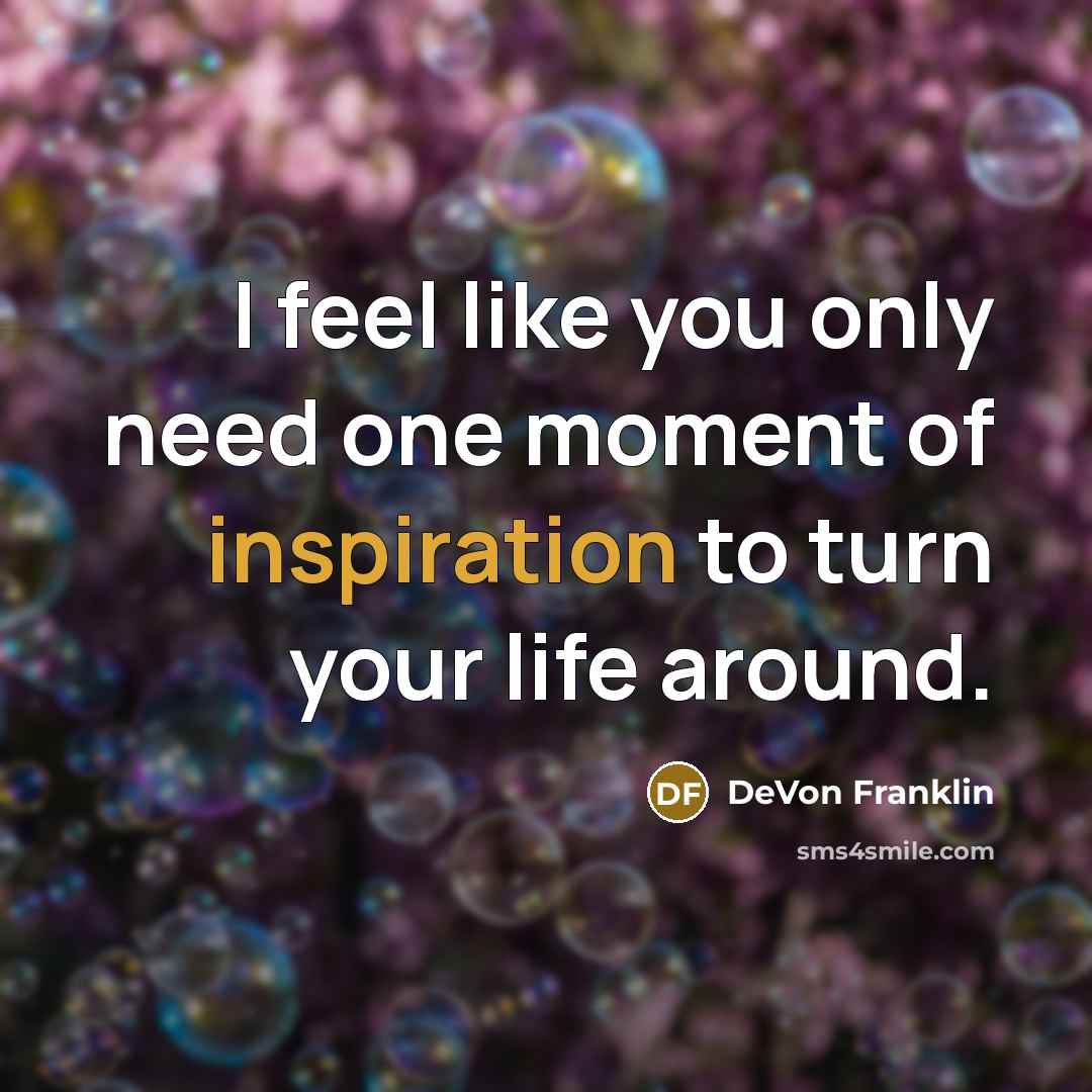 “I feel like you only need one moment of inspiration…” quote by DeVon Franklin