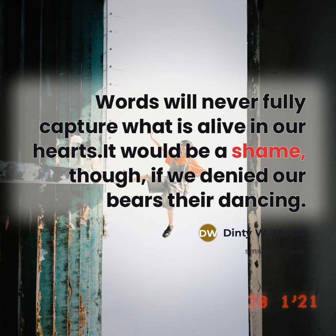 “Words will never fully capture what is alive in our…” quote by Dinty W. Moore