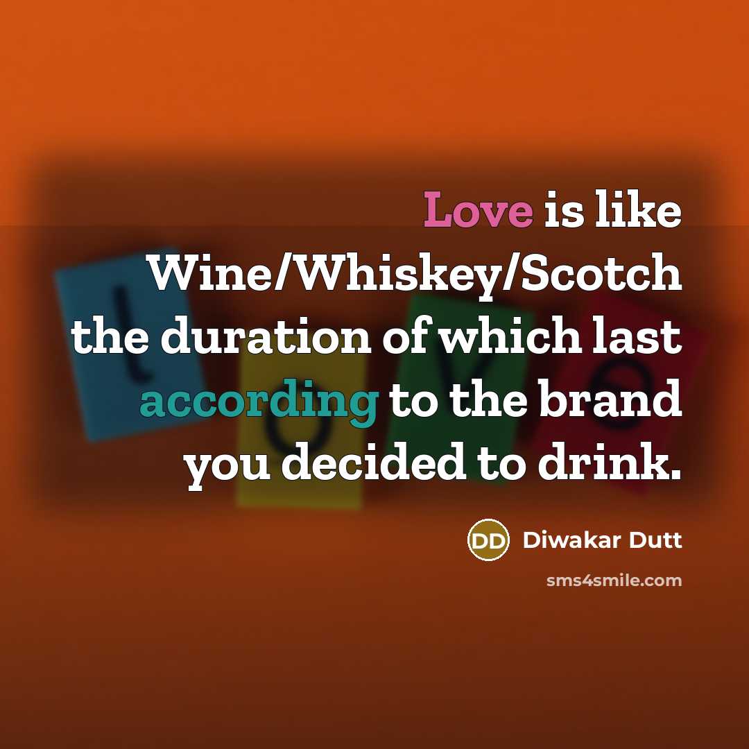 “Love is like Wine/Whiskey/Scotch the duration of which last according…” quote by Diwakar Dutt