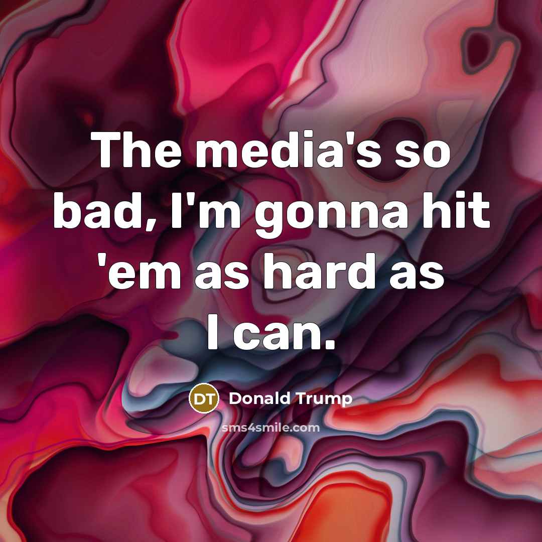 “The media's so bad, I'm gonna hit 'em as hard…” quote by Donald Trump