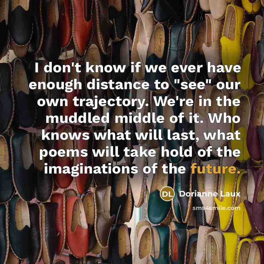 “I don't know if we ever have enough distance to…” quote by Dorianne Laux