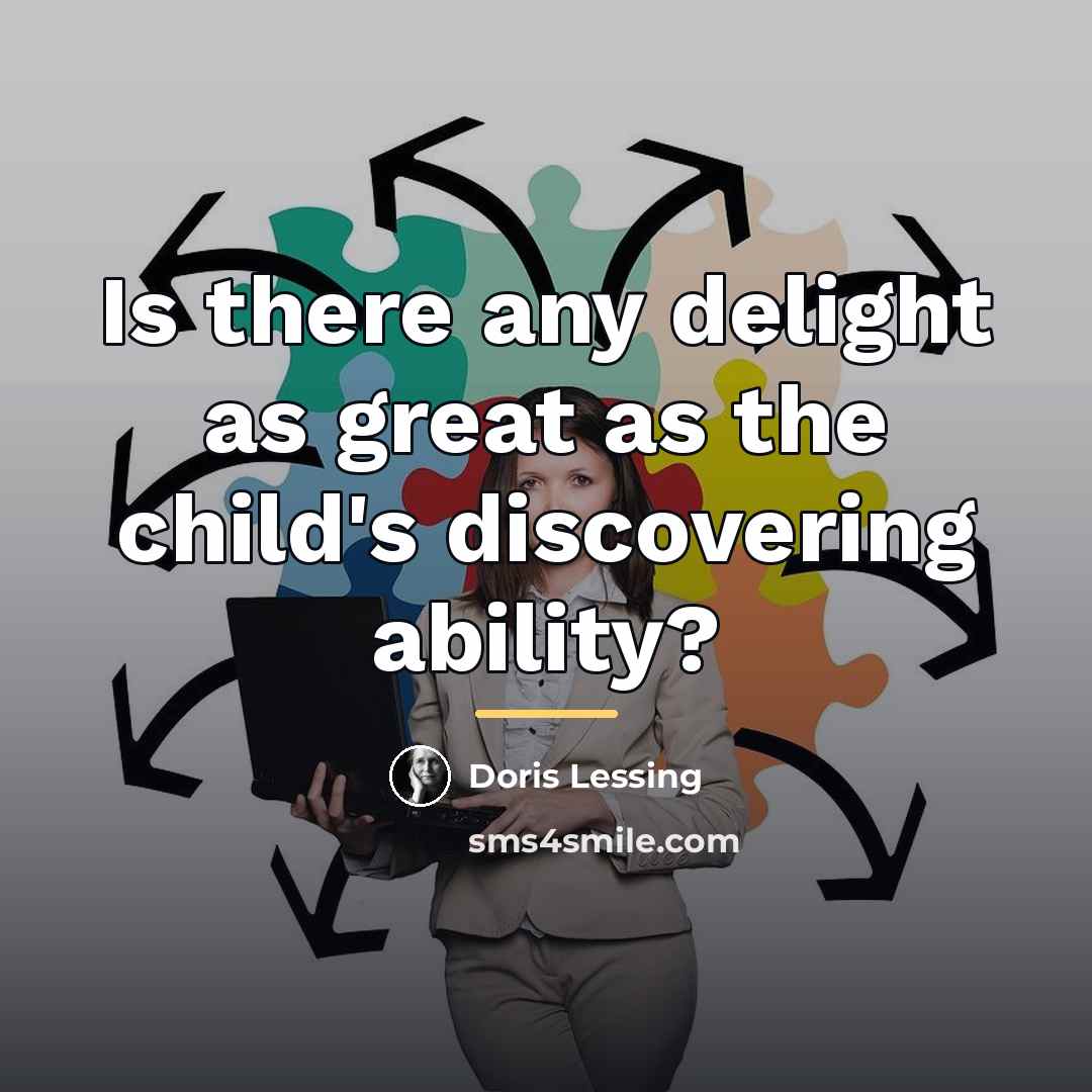 “Is there any delight as great as the child's discovering…” quote by Doris Lessing
