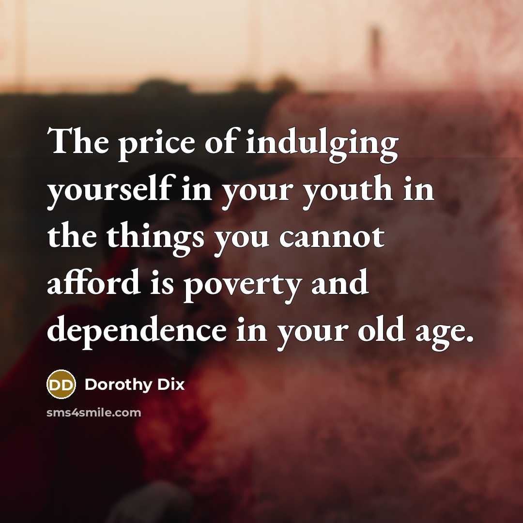 “The price of indulging yourself in your youth in the…” quote by Dorothy Dix