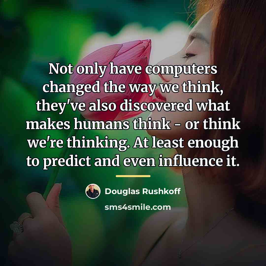 “Not only have computers changed the way we think, they've…” quote by Douglas Rushkoff