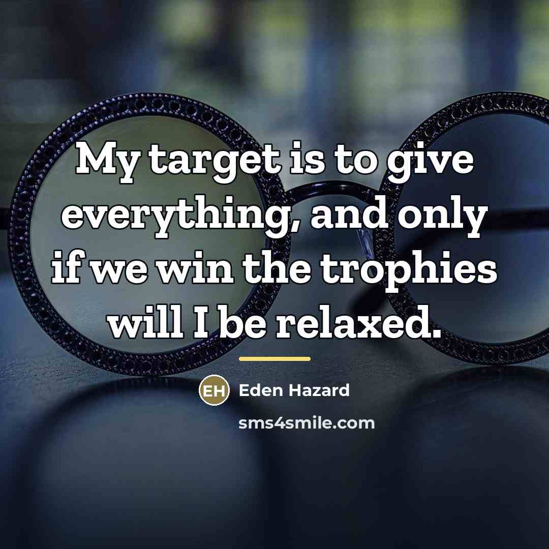 “My target is to give everything, and only if we…” quote by Eden Hazard