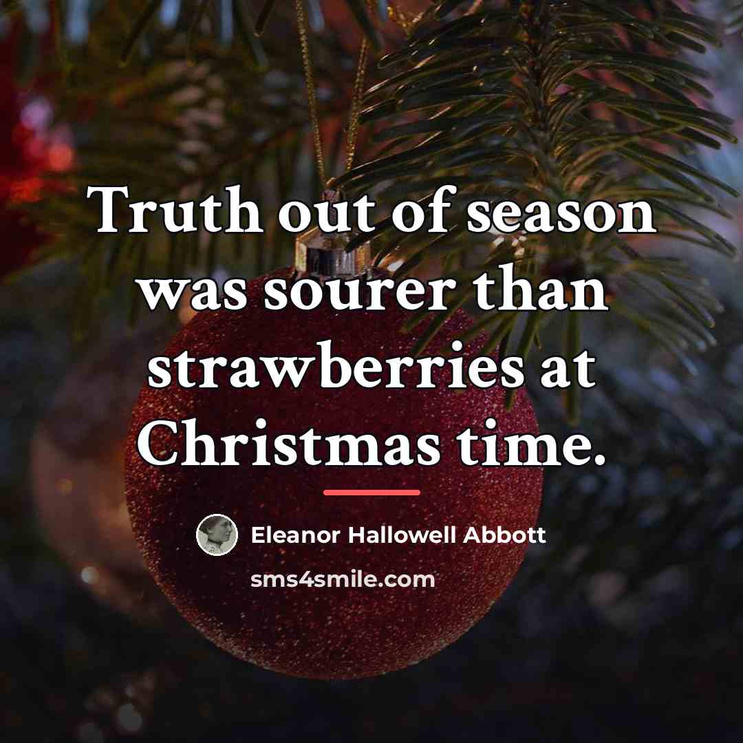 “Truth out of season was sourer than strawberries at Christmas…” quote by Eleanor Hallowell Abbott