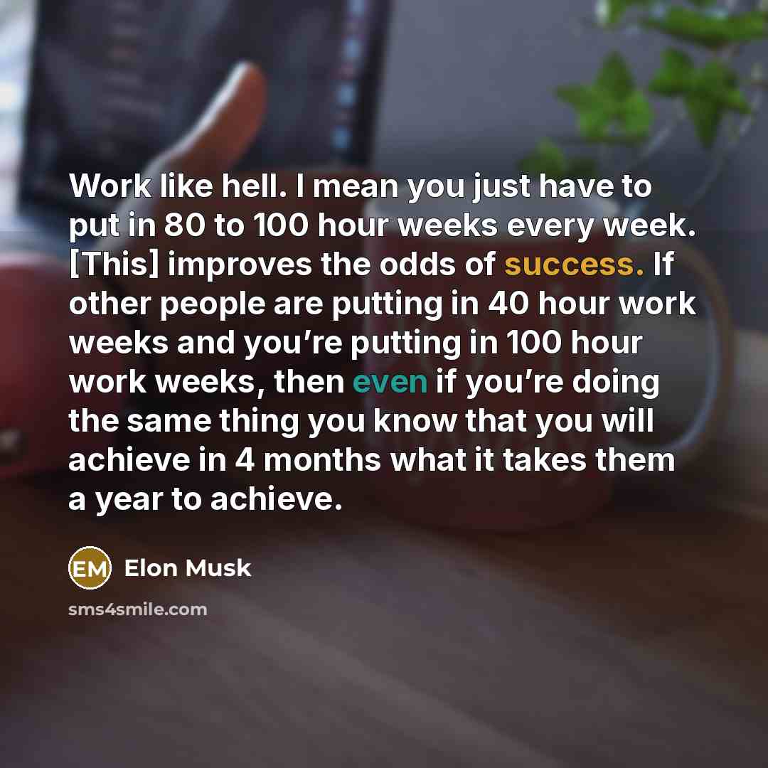 “Work like hell. I mean you just have to put…” quote by Elon Musk