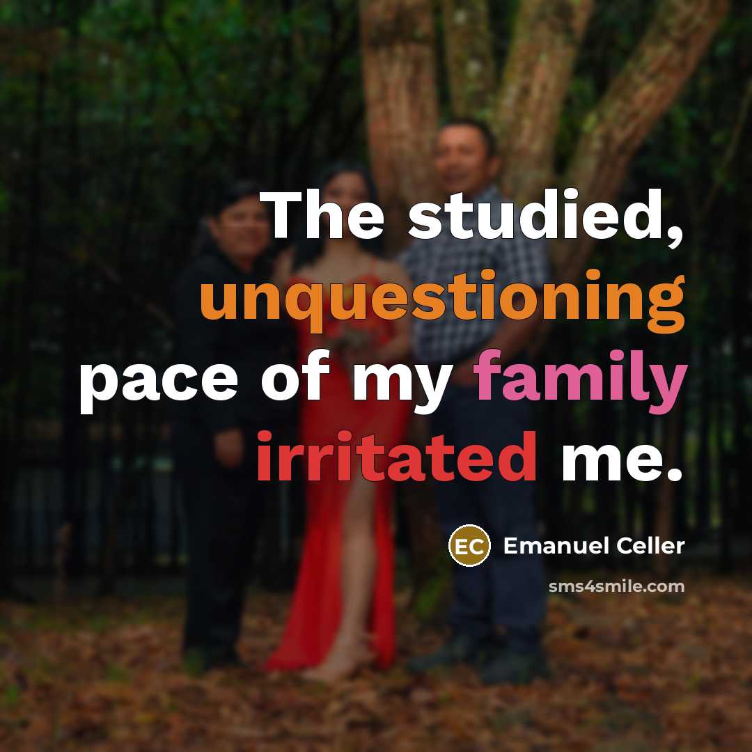 “The studied, unquestioning pace of my family irritated me.…” quote by Emanuel Celler