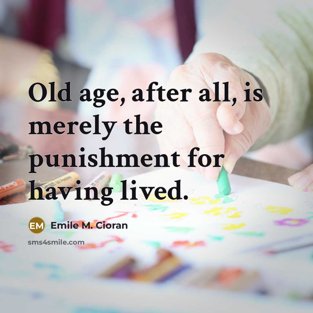 “Old age, after all, is merely the punishment for having…” quote by Emile M. Cioran