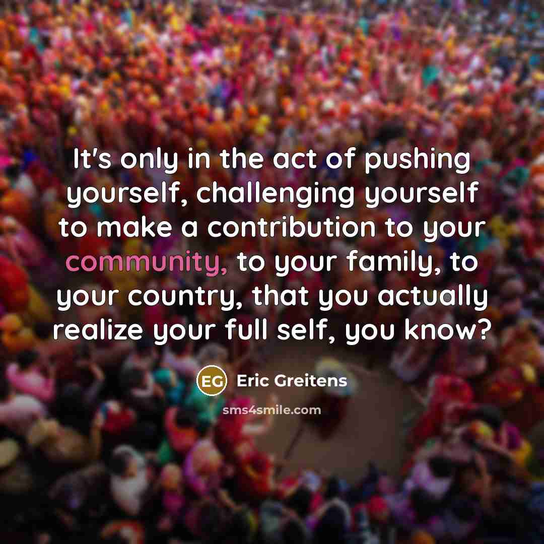 “It's only in the act of pushing yourself, challenging yourself…” quote by Eric Greitens