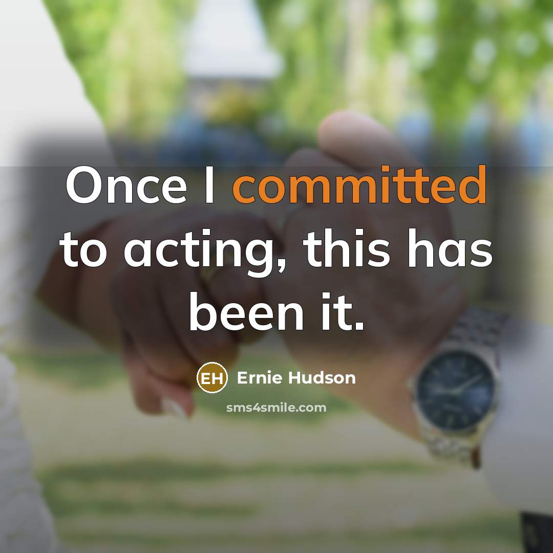 “Once I committed to acting, this has been it.…” quote by Ernie Hudson