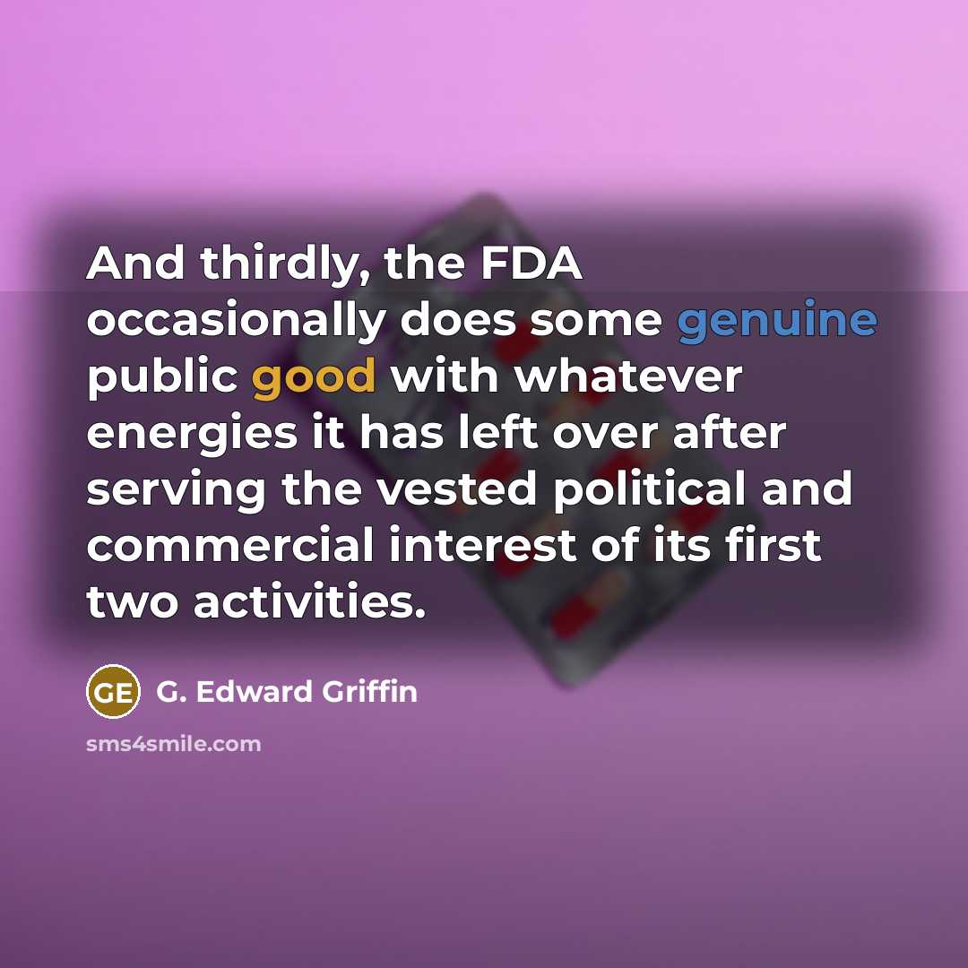 “And thirdly, the FDA occasionally does some genuine public good…” quote by G. Edward Griffin