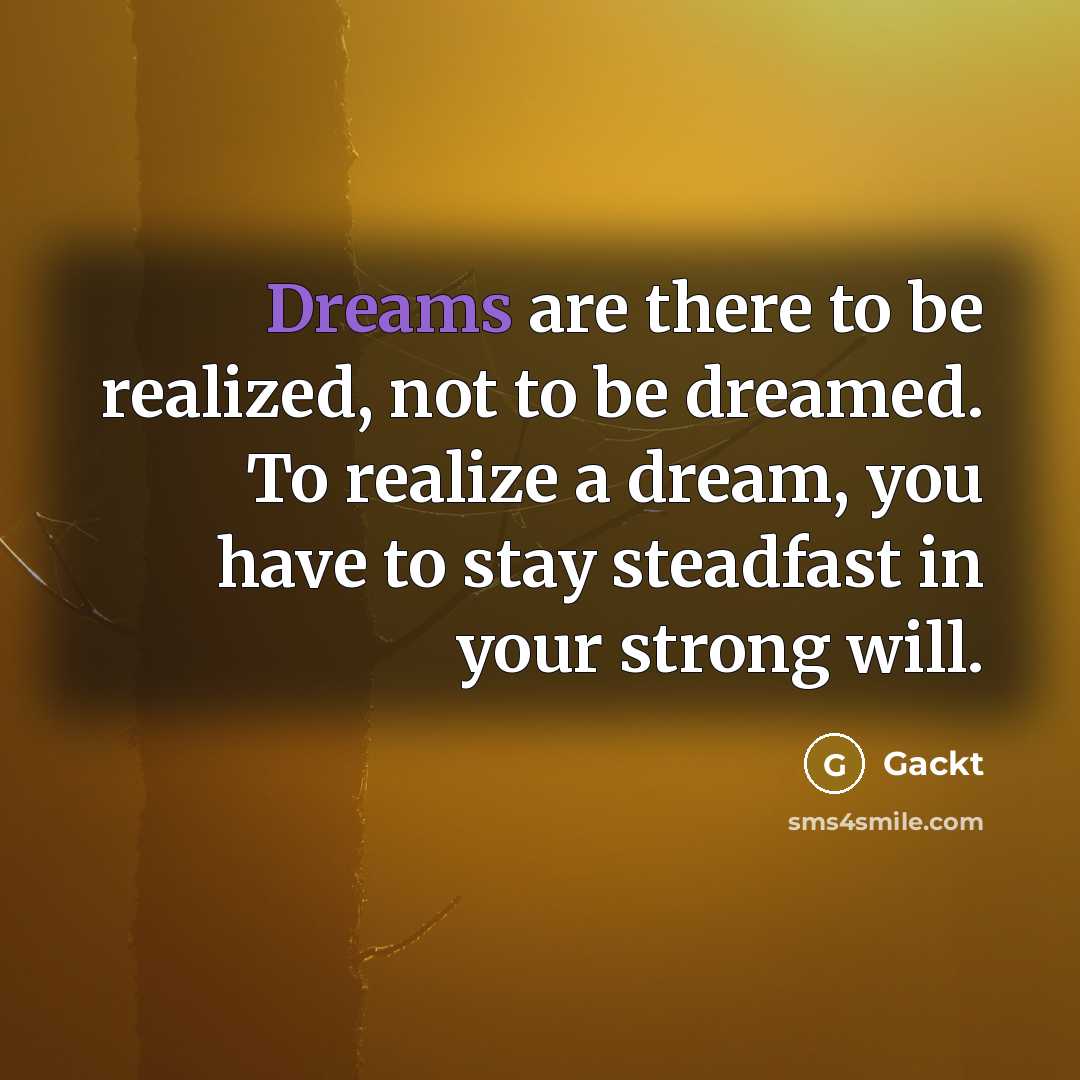 “Dreams are there to be realized, not to be dreamed.…” quote by Gackt