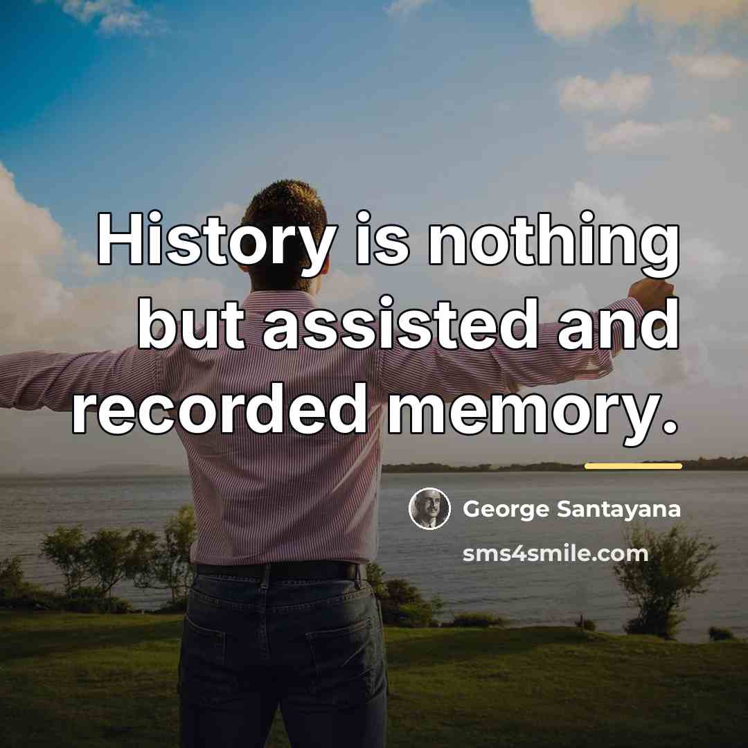 “History is nothing but assisted and recorded memory.…” quote by George Santayana