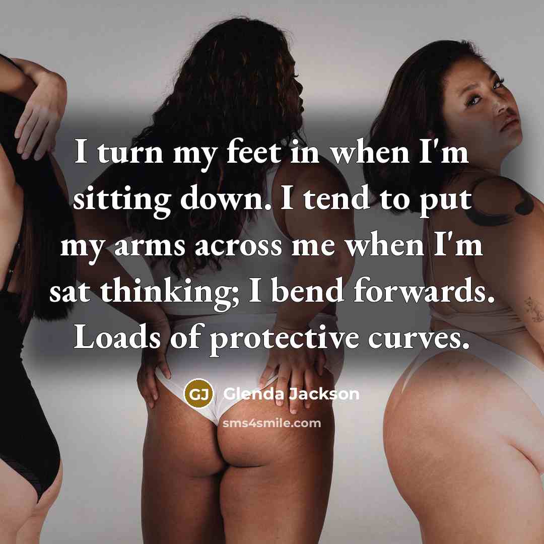 “I turn my feet in when I'm sitting down. I…” quote by Glenda Jackson