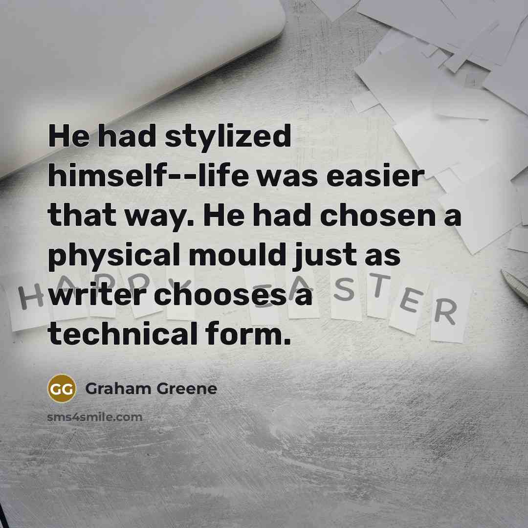 “He had stylized himself--life was easier that way. He had…” quote by Graham Greene